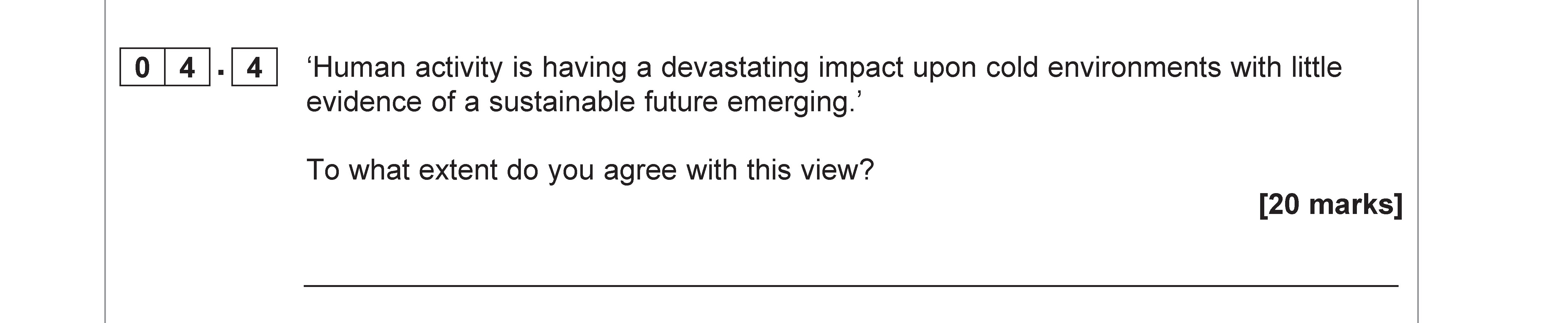 'Human-activity-is-having-a-devastating-impact-upon-cold-environments-with-little-evidence-of-a-sustainable-future-emerging.'--To-what-extent-do-you-agree-with-this-view?-AQA-A-Level Geography-Question 4-2022-Paper 1.png